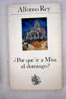 Por qué ir a misa el domingo / Alfonso Rey