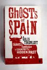 Ghosts of Spain Travels through the country s hidden past / Giles Tremlett