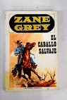 El caballo salvaje / Zane Grey
