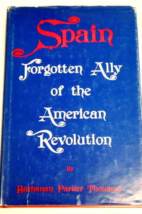 Spain forgotten ally of the American Revolution / Buchanan Parker Thomson