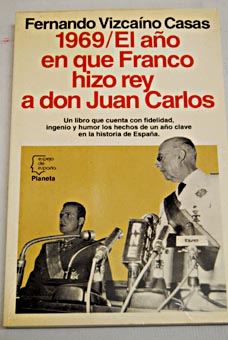 1969 el ao en que Franco hizo rey a don Juan Carlos / Fernando Vizcano Casas