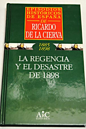 La Regencia y el desastre de 1898 / Ricardo de la Cierva