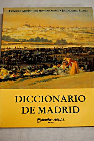 Diccionario de Madrid historia personajes monumentos instituciones calles literatura / Jos Montero Alonso