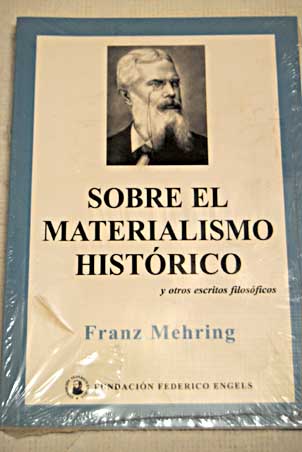 Sobre el materialismo histórico y otros escritos filosóficos / Franz Mehring