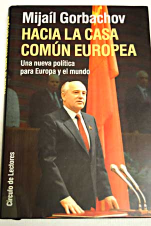 Hacia la casa comn europea una nueva poltica para Europa y el mundo / Mijail Gorbachov