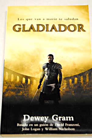 Gladiador basado en un guión de David Franzoni John Logan y William Nicholson / Dewey Gram