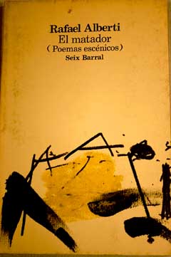 El matador poemas escnicos 1961 1965 / Rafael Alberti