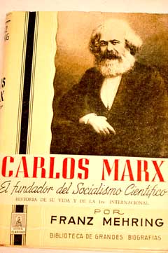 Carlos Marx el fundador del socialismo cientifico Historia de su vida y de la primera internacional / Franz Mehring