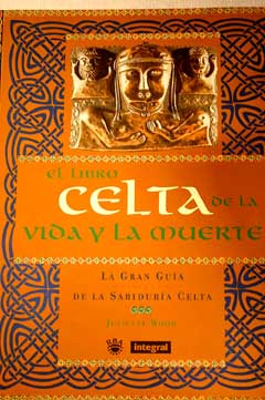 El libro celta de la vida y la muerte la gran gua de la sabidura celta / Juliette Wood