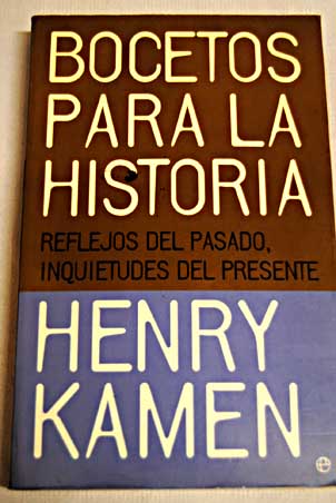 Bocetos para la historia reflejos del pasado inquietudes del presente / Henry Kamen