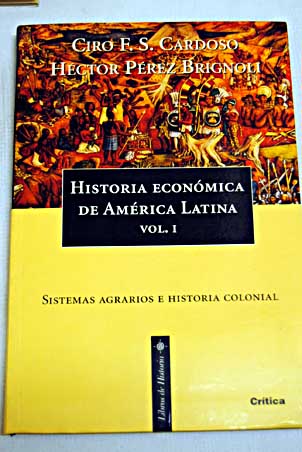 Historia económica de América latina 1 Sistemas agrarios e historia colonial / Ciro Flamarión S Cardoso
