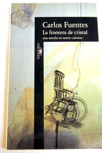 La frontera de cristal una novela en nueve cuentos / Carlos Fuentes