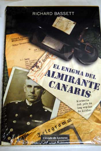 El enigma del almirante Canaris historia del jefe de los espías de Hitler / Richard Bassett
