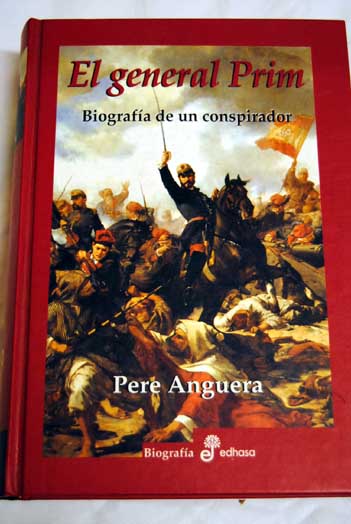 El general Prim biografa de un conspirador / Pere Anguera