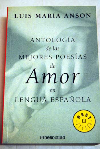 Antologa de las mejores poesas de amor en lengua espaola / Luis Mara Ansn