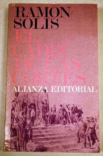 El Cdiz de las Cortes la vida en la ciudad en los 1810  1813 / Ramn Sols