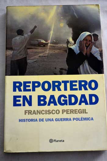 Reportero en Bagdad historia de una guerra polmica / Francisco Peregil