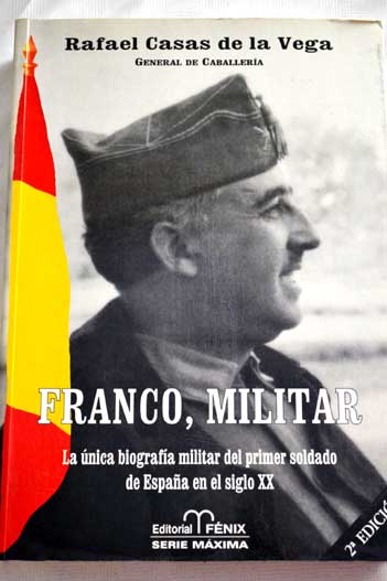 Franco militar la nica biografa militar del primer soldado de Espaa en el siglo XX / Rafael Casas de la Vega