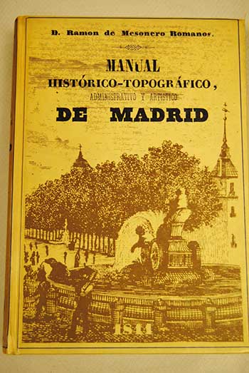 Manual histrico topogrfico administrativo y artstico de Madrid / Ramn de Mesonero Romanos