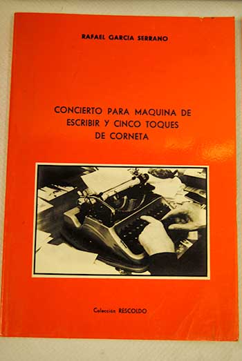 Concierto para mquina de escribir y cinco toques de corneta / Rafael Garca Serrano