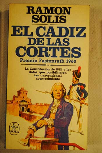 El Cdiz de las Cortes la vida en la ciudad en los aos 1810 a 1813 / Ramn Sols
