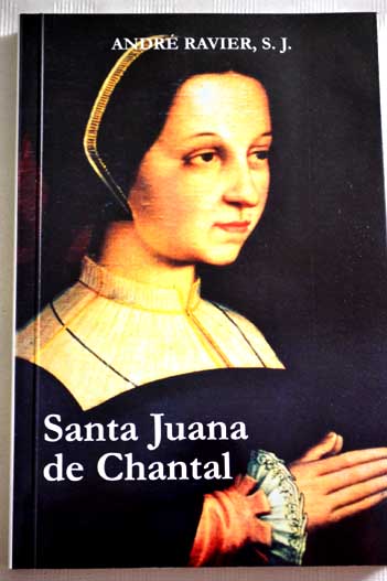 Santa Juana de Chantal la mujer y la santa / Andr Ravier