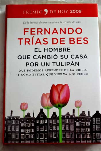 El hombre que cambi su casa por un tulipn qu podemos aprender de la crisis y cmo evitar que vuelva a suceder / Fernando Tras de Bes