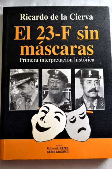 El 23 F sin mscaras primera interpretacin histrica / Ricardo de la Cierva