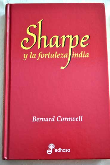Sharpe y la fortaleza India Richard Sharpe y el asedio de Gawilghur diciembre de 1803 / Bernard Cornwell