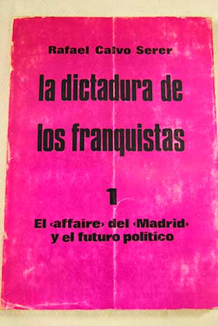 La dictadura de los franquistas I El affaire del Madrid y el futuro politico / Rafael Calvo Serer