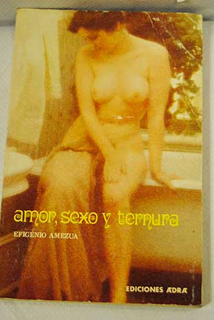 Amor sexo y ternura otra concepcin y vivencia de la sexualidad / Efigenio Ameza