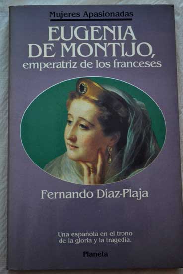 Eugenia de Montijo emperatriz de los franceses / Fernando Daz Plaja
