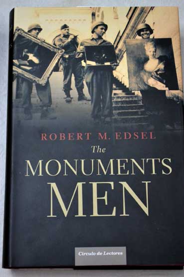 The monuments men la fascinante aventura de los guerreros del arte que impidieron el expolio cultural nazi / Robert M Edsel