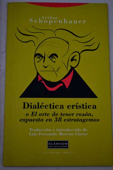 Dialctica erstica o El arte de tener razn expuesta en 38 estratagemas / Arthur Schopenhauer