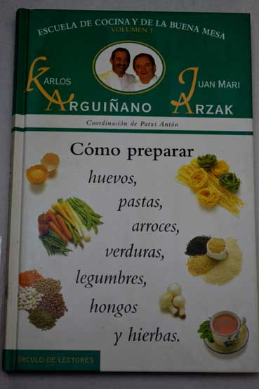 Escuela de cocina y de la buena mesa 1 Cmo preparar huevos pastas arroces verduras legumbres hongos y hierbas / Karlos Arguiano