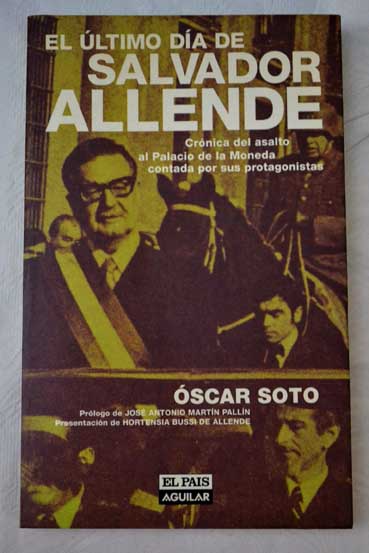 El ltimo da de Salvador Allende crnica del asalto al Palacio de la Moneda contada por sus protagonistas / scar Soto