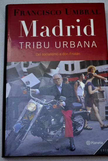 Madrid tribu urbana del socialismo a Don Froiln / Francisco Umbral