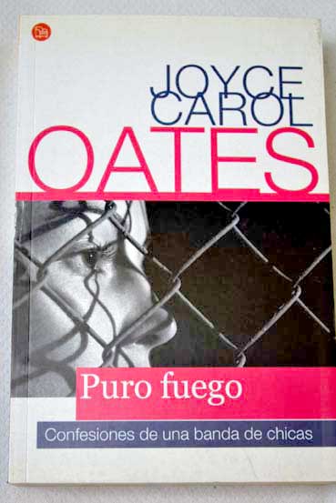 Puro fuego confesiones de una banda de chicas / Joyce Carol Oates