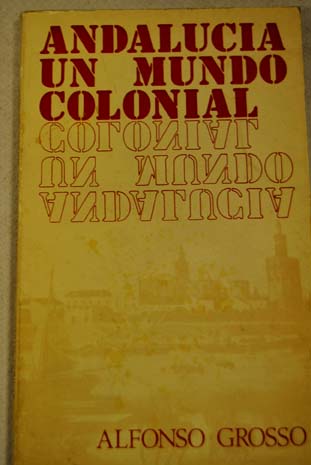 Andaluca un mundo colonial / Alfonso Grosso