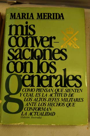 Mis conversaciones con los generales veinte entrevistas con altos mandos del Ejercito y de la Armada / Mara Mrida