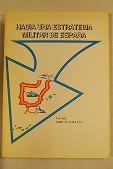 Hacia una estrategia militar en Espaa / Jos Antonio Garca Calleja