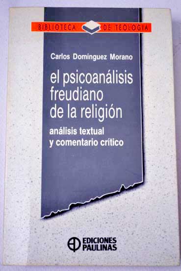 El psicoanálisis freudiano de la religión análisis textual y comentario crítico / Carlos Domínguez Morano