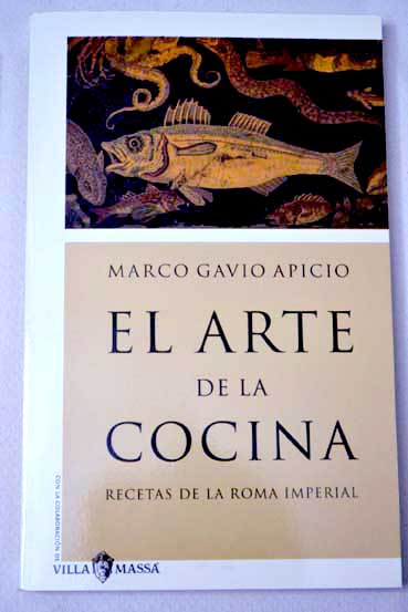 El arte de la cocina De re coquinaria recetas de la Roma imperial / Apicio