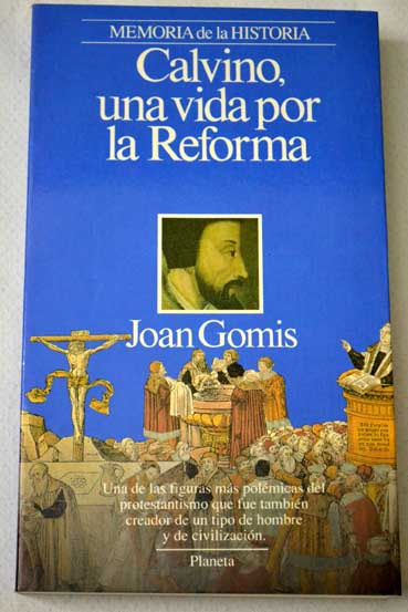 Calvino una vida por la Reforma / Juan Gomis