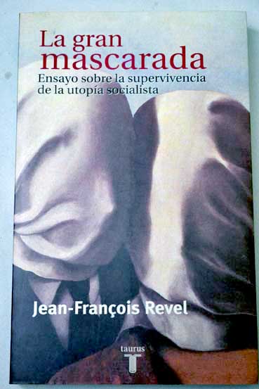 La gran mascarada ensayo sobre la supervivencia de la utopa socialista / Jean Franois Revel