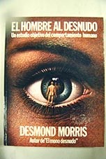 El hombre al desnudo Un estudio objetivo del comportamiento humano / Desmond Morris