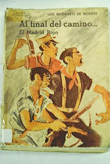 Al final del camino el Madrid rojo Novela y realidad / Luis Riudavets de Montes