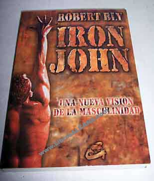 Iron John Una nueva visin de la masculinidad / Robert Bly