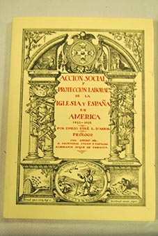 Accin social y proteccin laboral de la Iglesia y Espaa en Amrica 1492 1892 / Emilio Eyre L D Abral