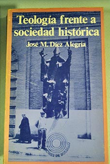 Teologa frente a sociedad histrica / Jos Mara Dez Alegra